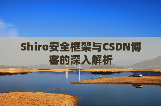 Shiro安全框架与CSDN博客的深入解析